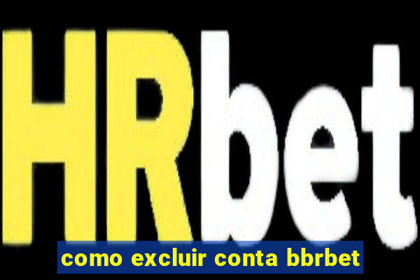 como excluir conta bbrbet